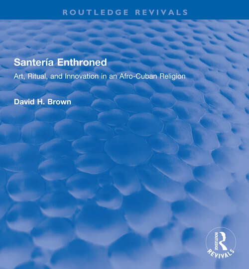 Book cover of Santería Enthroned: Art, Ritual, and Innovation in an Afro-Cuban Religion (Routledge Revivals)