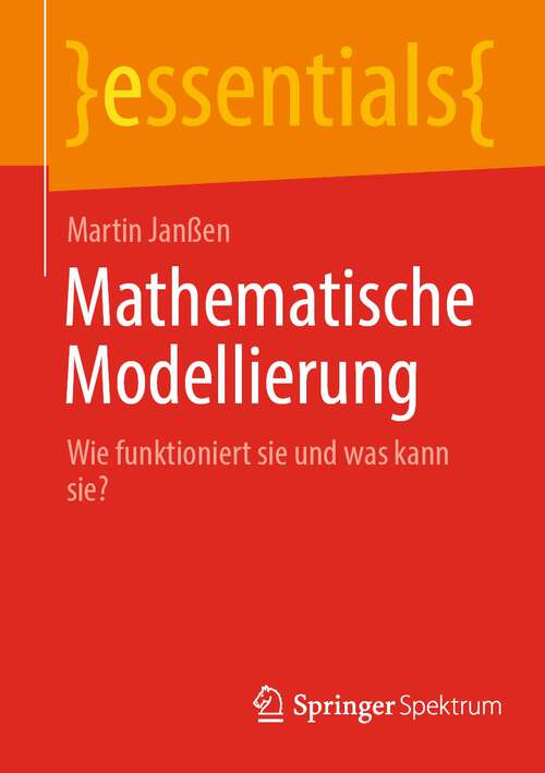 Book cover of Mathematische Modellierung: Wie funktioniert sie und was kann sie? (1. Aufl. 2022) (essentials)