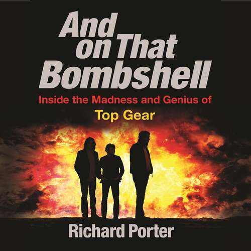 Book cover of And On That Bombshell: Inside the Madness and Genius of TOP GEAR