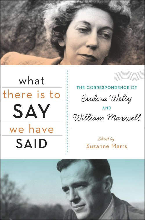 Book cover of What There Is to Say We Have Said: The Correspondence of Eudora Welty and William Maxwell