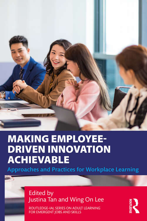 Book cover of Making Employee-Driven Innovation Achievable: Approaches and Practices for Workplace Learning (Routledge-IAL Series on Adult Learning for Emergent Jobs and Skills)