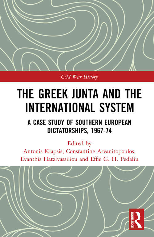 Book cover of The Greek Junta and the International System: A Case Study of Southern European Dictatorships, 1967-74 (Cold War History)