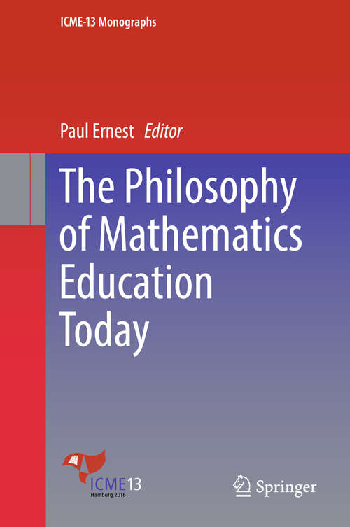 Book cover of The Philosophy of Mathematics Education Today (ICME-13 Monographs)