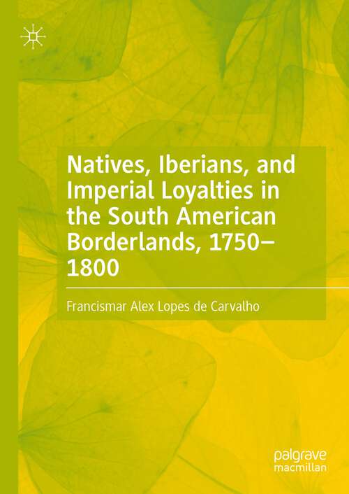 Book cover of Natives, Iberians, and Imperial Loyalties in the South American Borderlands, 1750–1800 (1st ed. 2022)