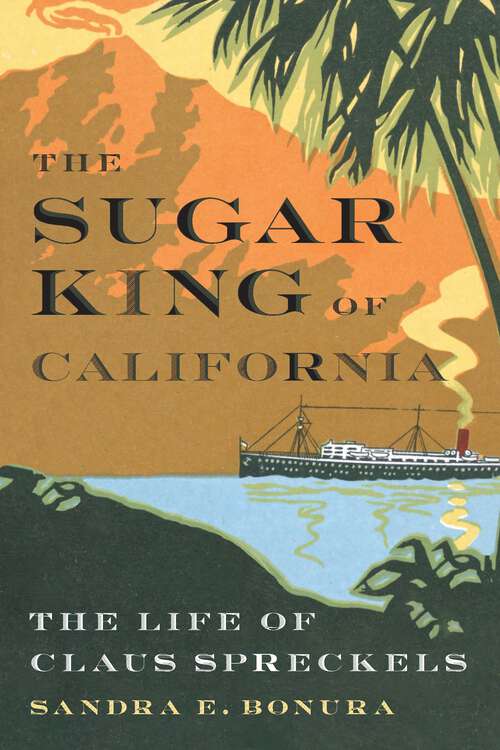 Book cover of The Sugar King of California: The Life of Claus Spreckels