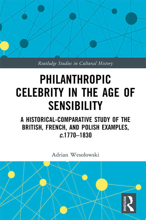 Book cover of Philanthropic Celebrity in the Age of Sensibility: A Historical-Comparative Study of the British, French, and Polish Examples, c. 1770–1830 (Routledge Studies in Cultural History #138)