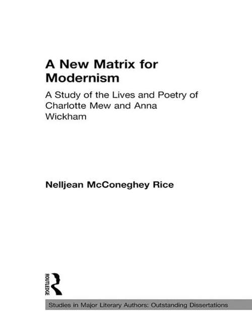 Book cover of A New Matrix for Modernism: A Study of the Lives and Poetry of Charlotte Mew & Anna Wickham (Studies in Major Literary Authors)