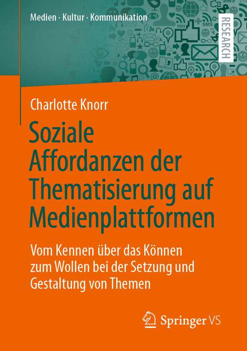 Book cover of Soziale Affordanzen der Thematisierung auf Medienplattformen: Vom Kennen über das Können zum Wollen bei der Setzung und Gestaltung von Themen (1. Aufl. 2022) (Medien • Kultur • Kommunikation)