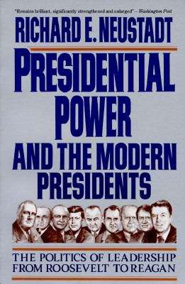 Book cover of Presidential Power and the Modern Presidents: The Politics of Leadership from Roosevelt to Reagan, First Edition