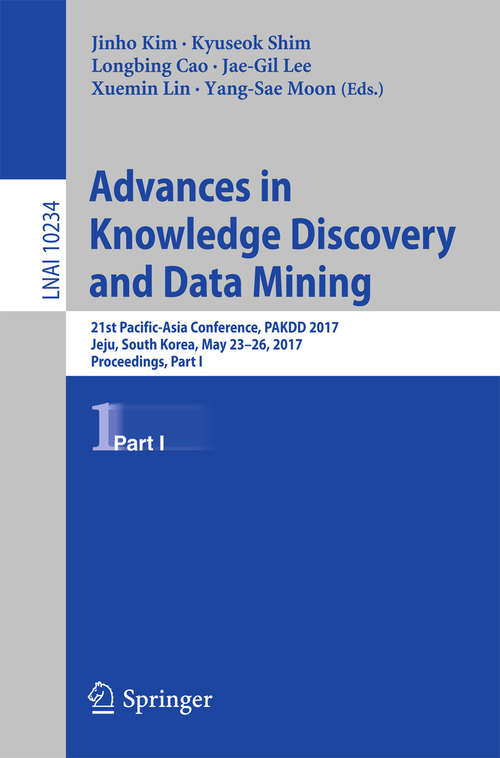 Book cover of Advances in Knowledge Discovery and Data Mining: 21st Pacific-Asia Conference, PAKDD 2017, Jeju, South Korea, May 23-26, 2017, Proceedings, Part I (1st ed. 2017) (Lecture Notes in Computer Science #10234)