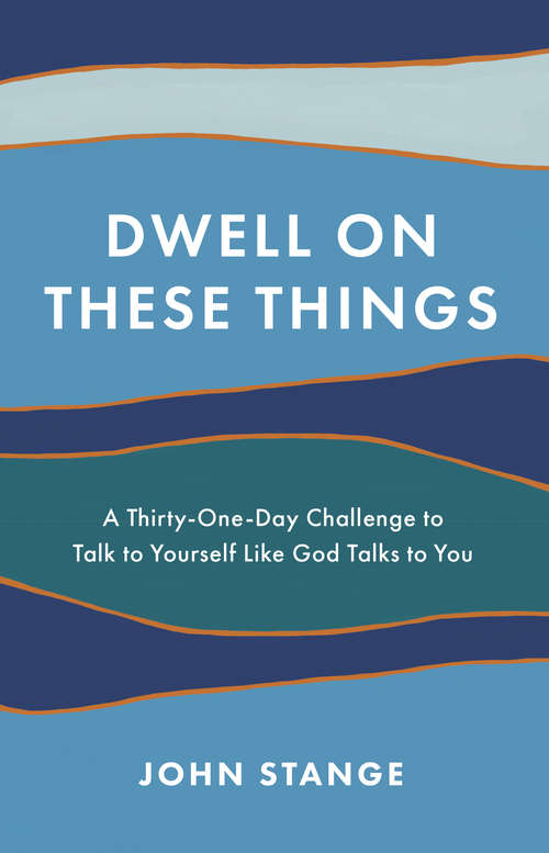 Book cover of Dwell on These Things: A Thirty-One-Day Challenge to Talk to Yourself Like God Talks to You