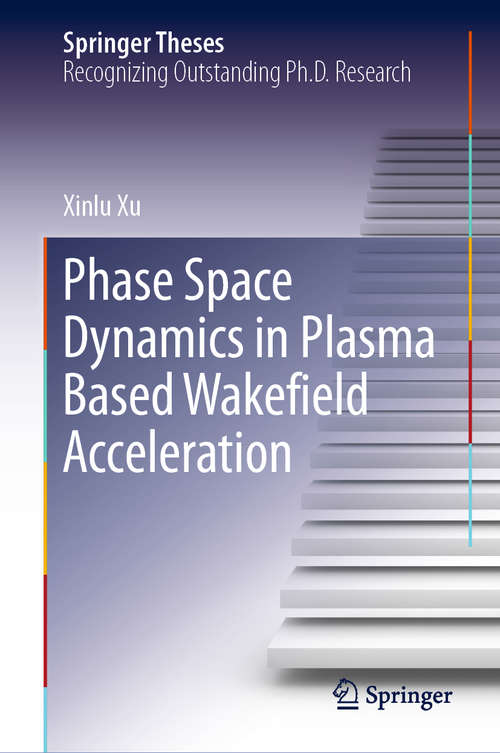 Book cover of Phase Space Dynamics in Plasma Based Wakefield Acceleration (1st ed. 2020) (Springer Theses)