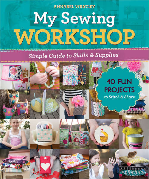 Book cover of My Sewing Workshop: Simple Guide to Skills & Supplies; 40 Fun Projects to Stitch & Share