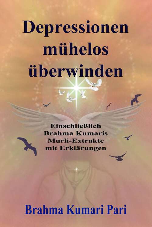 Book cover of Depressionen mühelos überwinden: Einschließlich Brahma Kumaris Murli-Extrakte mit Erklärungen