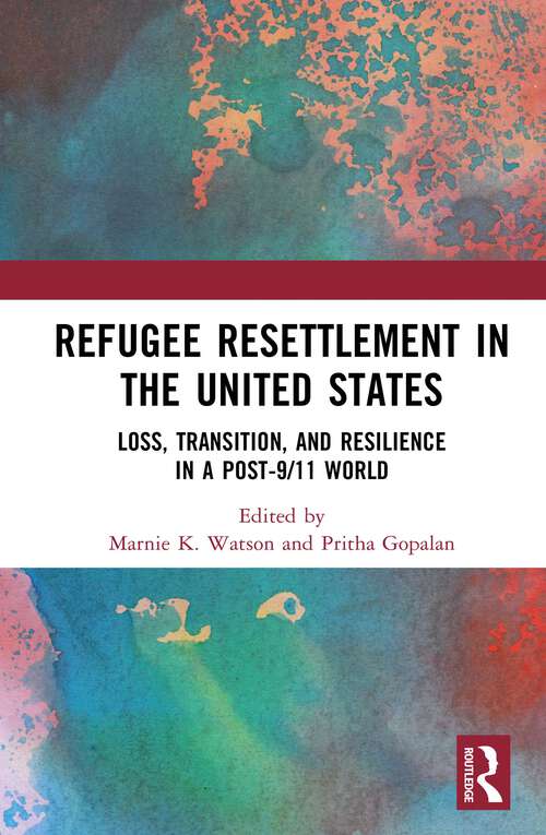 Book cover of Refugee Resettlement in the United States: Loss, Transition, and Resilience in a Post-9/11 World