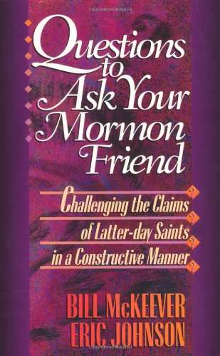 Book cover of Questions To Ask Your Mormon Friend: Effective Ways To Challenge A Mormon's Arguments Without