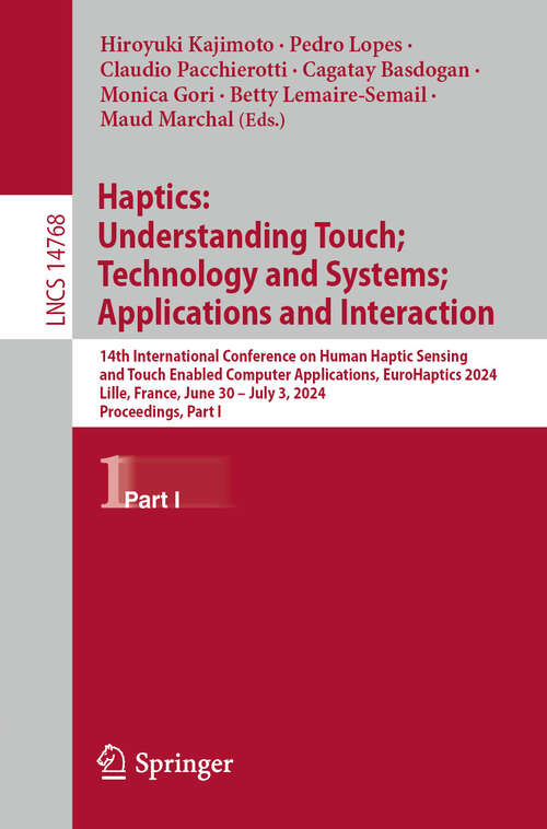 Book cover of Haptics: 14th International Conference on Human Haptic Sensing and Touch Enabled Computer Applications, EuroHaptics 2024, Lille, France, June 30 – July 3, 2024, Proceedings, Part I (Lecture Notes in Computer Science #14768)