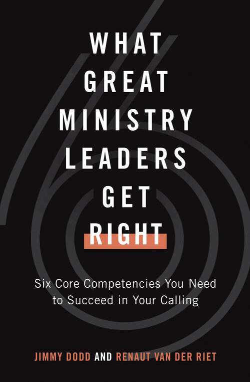 Book cover of What Great Ministry Leaders Get Right: Six Core Competencies You Need to Succeed in Your Calling