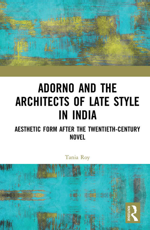 Book cover of Adorno and the Architects of Late Style in India: Aesthetic Form after the Twentieth-century Novel