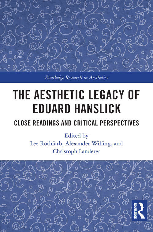 Book cover of The Aesthetic Legacy of Eduard Hanslick: Close Readings and Critical Perspectives (Routledge Research in Aesthetics)