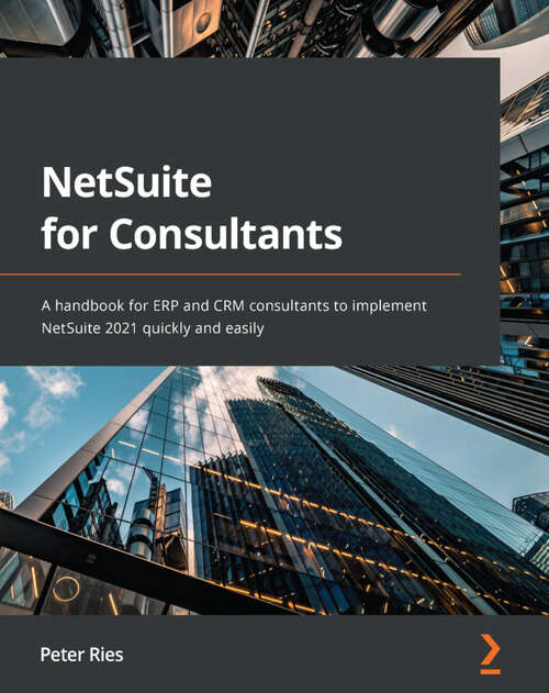 Book cover of NetSuite for Consultants: A handbook for ERP and CRM consultants to implement NetSuite 2021 quickly and easily (1)