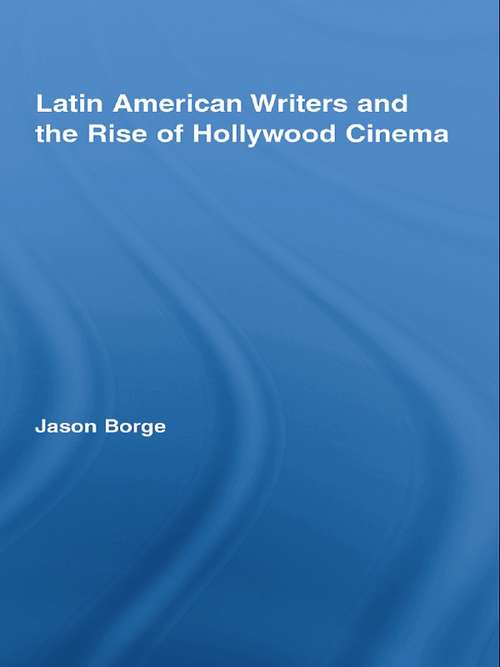 Book cover of Latin American Writers and the Rise of Hollywood Cinema (Routledge Studies in Twentieth-Century Literature)