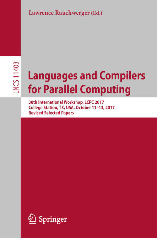 Book cover of Languages and Compilers for Parallel Computing: 30th International Workshop, LCPC 2017, College Station, TX, USA, October 11–13, 2017, Revised Selected Papers (1st ed. 2019) (Lecture Notes in Computer Science #11403)