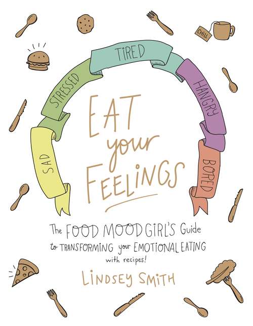 Book cover of Eat Your Feelings: The Food Mood Girl's Guide to Transforming Your Emotional Eating