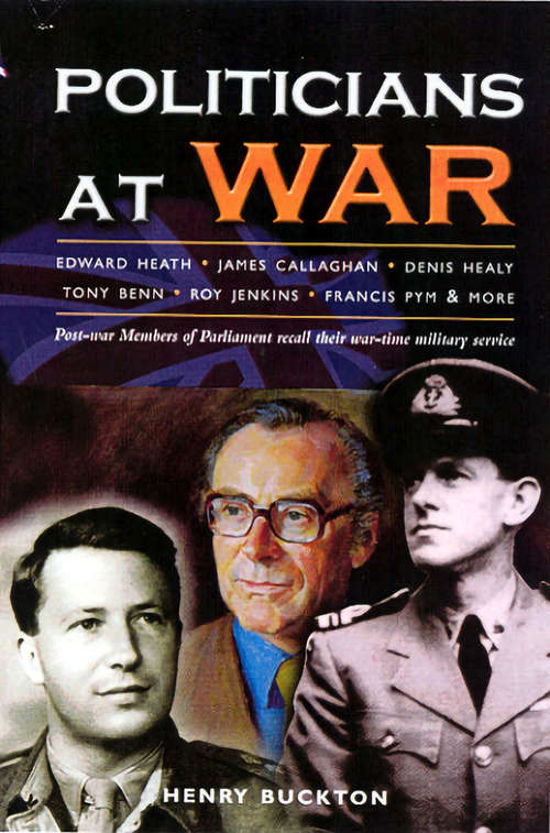 Book cover of Politicians at War: Post-war Members of Parliament Recall Their War-time Military Service