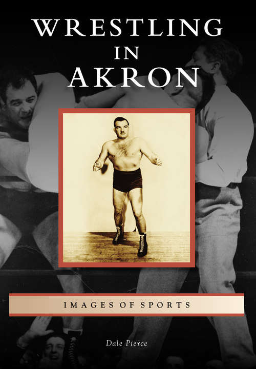 Book cover of Wrestling in Akron (Images of Sports)