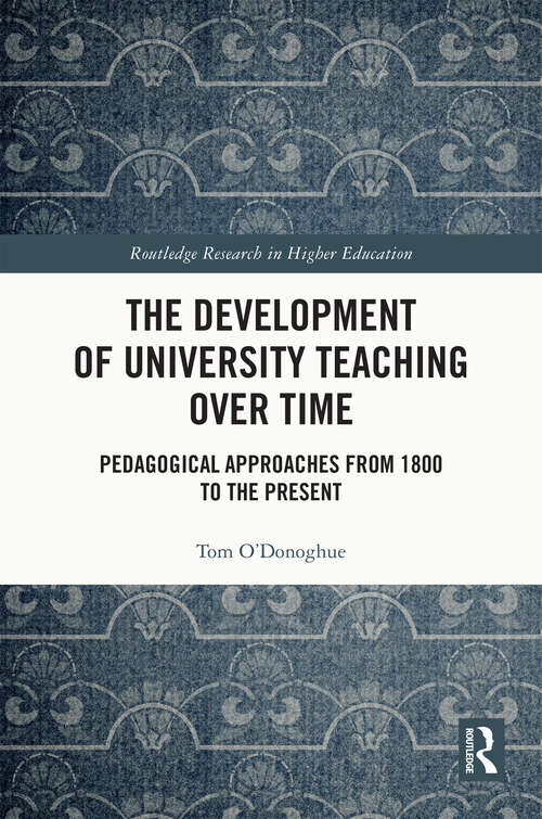 Book cover of The Development of University Teaching Over Time: Pedagogical Approaches from 1800 to the Present (Routledge Research in Higher Education)