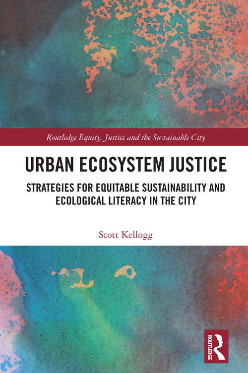 Book cover of Urban Ecosystem Justice: Strategies for Equitable Sustainability and Ecological Literacy in the City (Routledge Equity, Justice and the Sustainable City series)