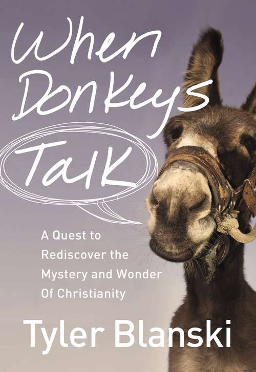 Book cover of When Donkeys Talk: A Quest to Rediscover the Mystery and Wonder of Christianity