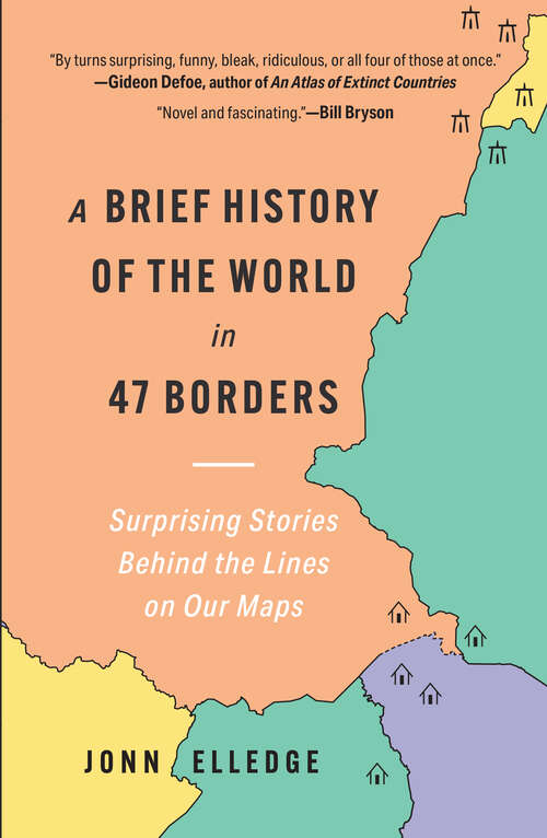 Book cover of A Brief History of the World in 47 Borders: Surprising Stories Behind the Lines on Our Maps