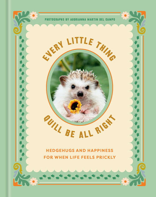 Book cover of Every Little Thing Quill Be All Right: Hedgehugs and Happiness for When Life Feels Prickly