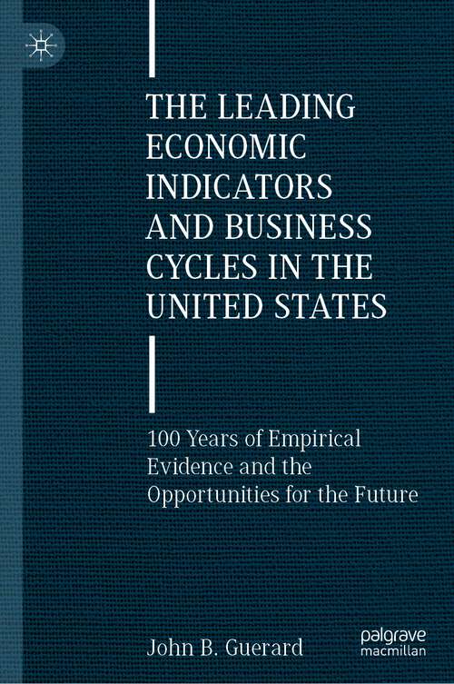 Book cover of The Leading Economic Indicators and Business Cycles in the United States: 100 Years of Empirical Evidence and the Opportunities for the Future (1st ed. 2022)