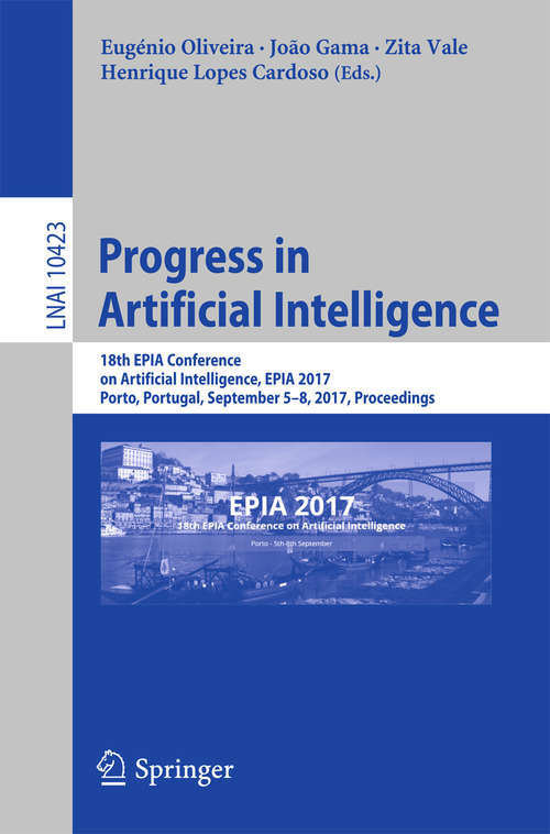 Book cover of Progress in Artificial Intelligence: 18th EPIA Conference on Artificial Intelligence, EPIA 2017, Porto, Portugal, September 5-8, 2017, Proceedings (1st ed. 2017) (Lecture Notes in Computer Science #10423)