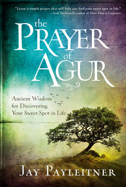 Book cover of The Prayer of Agur: Ancient Wisdom for Discovering Your Sweet Spot in Life