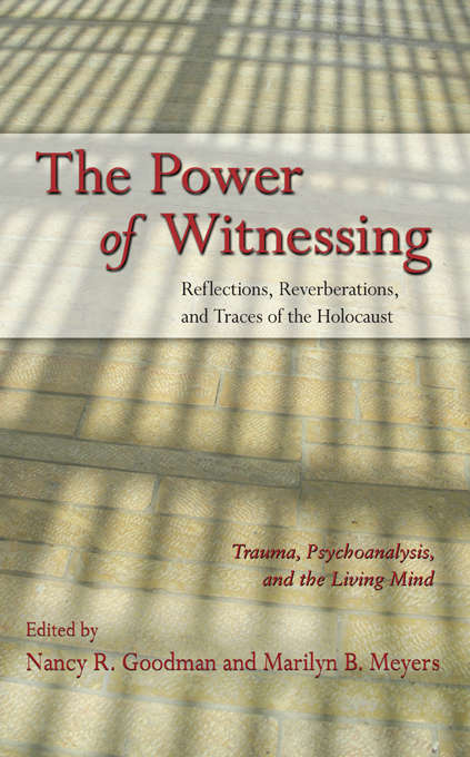 Book cover of The Power of Witnessing: Reflections, Reverberations, and Traces of the Holocaust: Trauma, Psychoanalysis, and the Living Mind