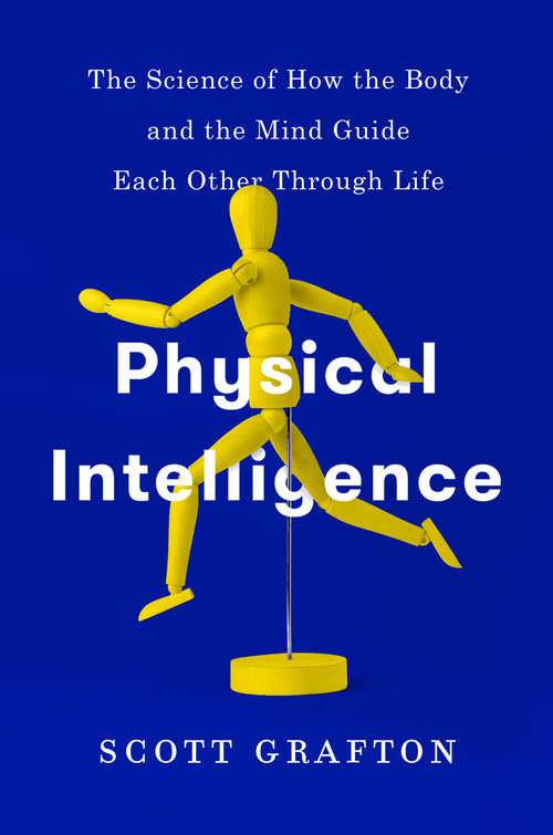 Book cover of Physical Intelligence: The Science of How the Body and the Mind Guide Each Other Through Life