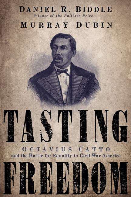 Book cover of Tasting Freedom: Octavius Catto and the Battle for Equality in Civil War America