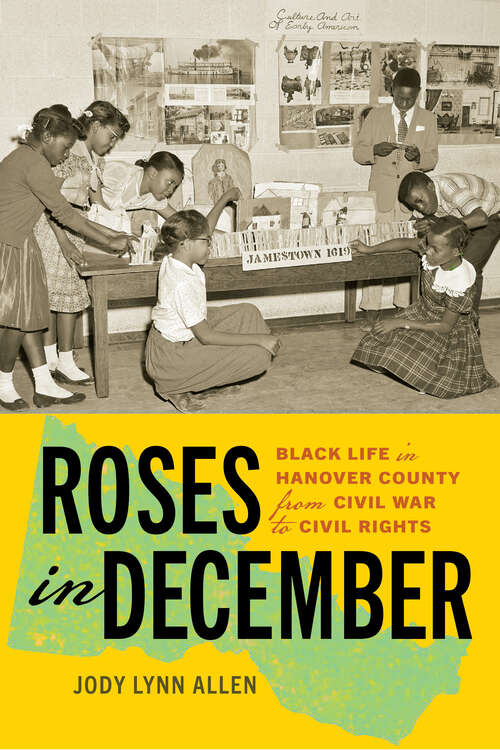 Book cover of Roses in December: Black Life in Hanover County from Civil War to Civil Rights (Carter G. Woodson Institute Series)