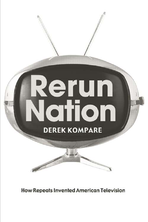 Book cover of Rerun Nation: How Repeats Invented American Television