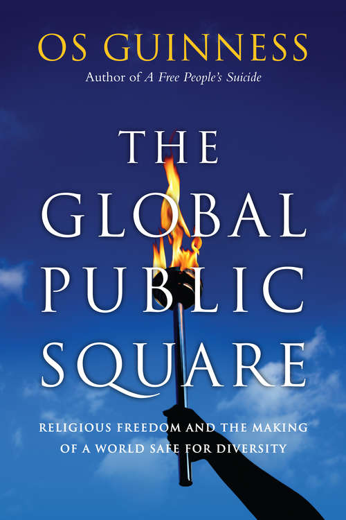 Book cover of The Global Public Square: Religious Freedom and the Making of a World Safe for Diversity