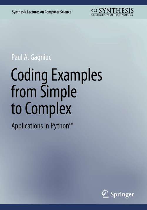 Book cover of Coding Examples from Simple to Complex: Applications in Python™ (2024) (Synthesis Lectures on Computer Science)