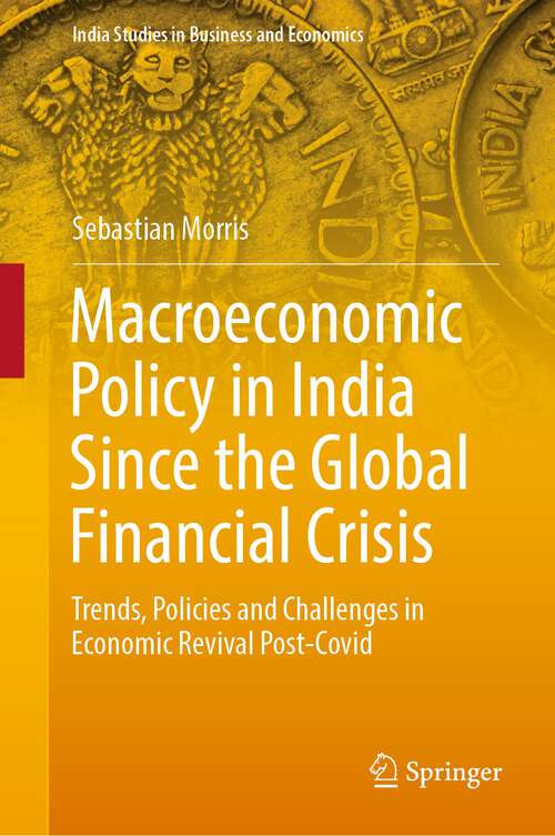 Book cover of Macroeconomic Policy in India Since the Global Financial Crisis: Trends, Policies and Challenges in Economic Revival Post-Covid (1st ed. 2022) (India Studies in Business and Economics)