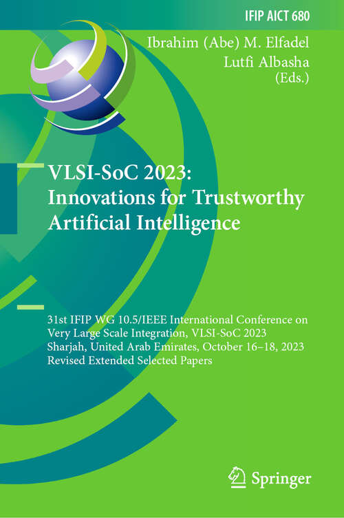 Book cover of VLSI-SoC 2023: 31st IFIP WG 10.5/IEEE International Conference on Very Large Scale Integration, VLSI-SoC 2023, Sharjah, United Arab Emirates, October 16–18, 2023, Revised Extended Selected Papers (IFIP Advances in Information and Communication Technology #680)