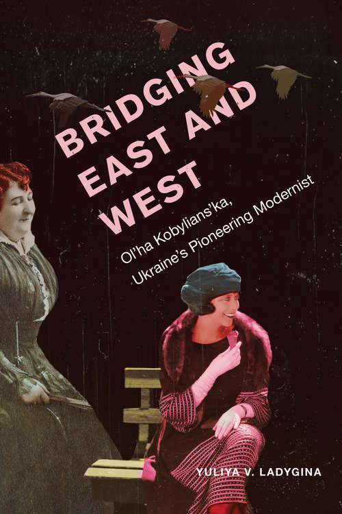 Book cover of Bridging East and West: Ol’ha Kobylians’ka, Ukraine’s Pioneering Modernist