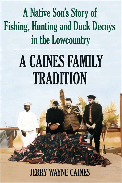 Book cover of A Caines Family Tradition: A Native Son's Story of Fishing, Hunting and Duck Decoys in the Lowcountry