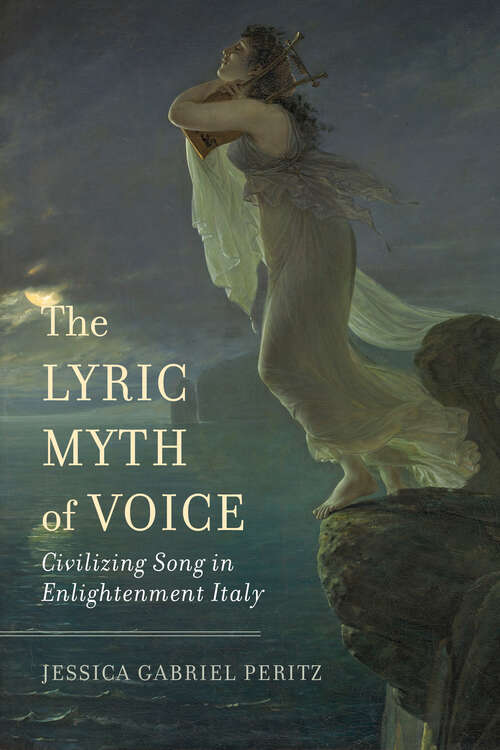 Book cover of The Lyric Myth of Voice: Civilizing Song in Enlightenment Italy